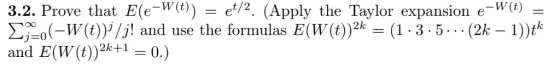 et/2 (Apply the Taylor expansion -W (t) 3.2. Prove that E(e-W(t)) EW(t))j! and use the formulas E(W(t))2k = (1-3.5. (2k - 1))