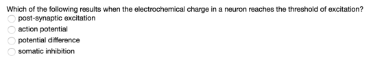 Which of the following results when the electrochemical charge in a neuron reaches the threshold of excitation? post-synaptic