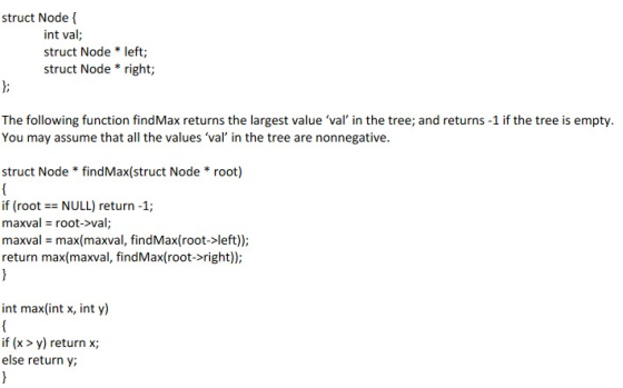 struct Node int val; struct Node * left; struct Node* right; The following function findMax returns the largest value val in