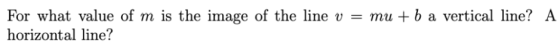 For what value of m is the image of the line u horizontal line? mu + b a vertical line? A