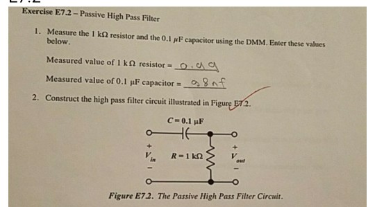 Exercise E72-Passive High Pass Filter 1. Measure the l kΩ resistor and the 0.1 μ F capacitor using the DMM. Enter these value
