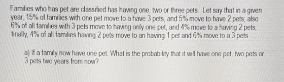 Families who has pet are classified has having one, two or three pets Let say that in a given year, 15% of families with one