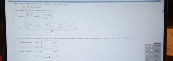 use α compter abgetra system to oncdyre the function over the given interval. (a) Find the first and second dervatives of the