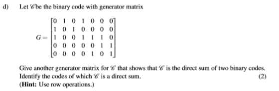 d)Lethe binary code with generator matrix 01 0 1 0 0 0 1010 0 00 G 1 0011 00 0 0 0 1 1 Give another generator matrix for% th