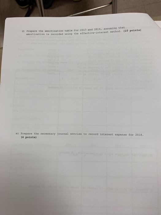 d) Prepare the amortization table for 2017 and 2018, assuning that anortization is recorded using the effective-interest meth