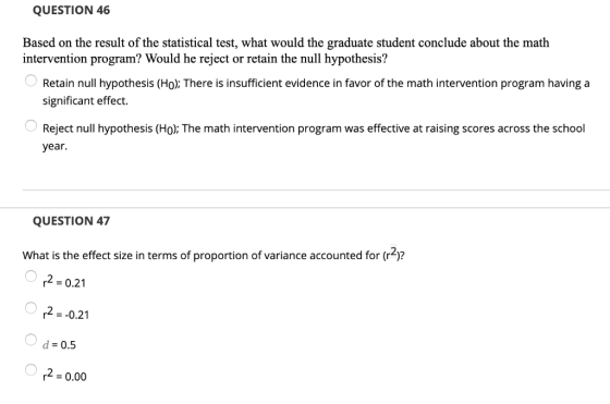 QUESTION 46 Based on the result of the statistical test, what would the graduate student conclude about the math intervention