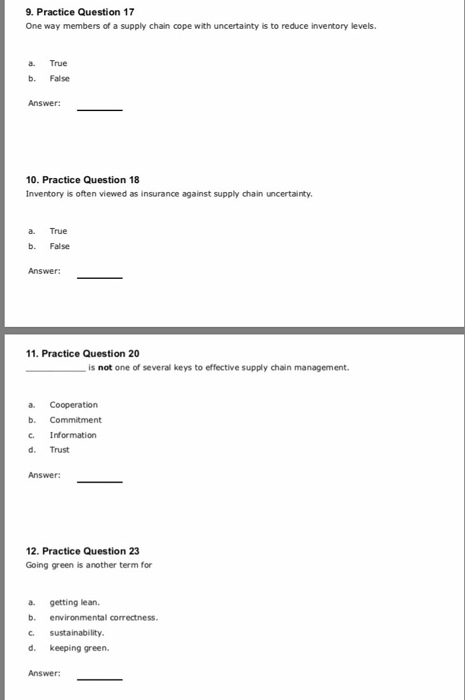 9. Practice Question 17 One way members of a supply chain cope with uncertainty is to reduce inventory levels. a. True b. Fal