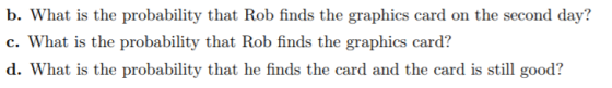 b. What is the probability that Rob finds the graphics card on the second day? c. What is the probability that Rob finds the