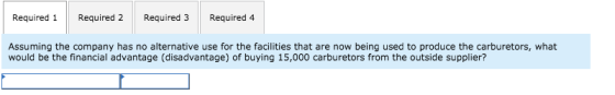 Required 1 Required 2 Required 3 Required 4 Assuming the company has no alternative use for the facilities that are now being