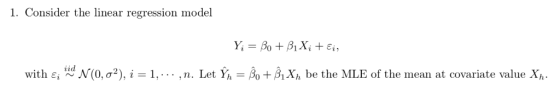 1. Consider the linear regression model iid 220 with є, 면 N(0, σ2), i = 1, . . . , n. Let Yh = β0+ßX, be the MLE of the mean