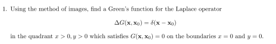 1. Using the method of images, find a Greens function for the Laplace operator in the quadrant r > 0, y > 0 which satisfies