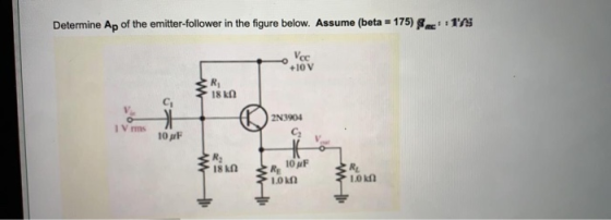 AS Determine Ap of the emitter-follower in the figure below. Assume (beta 175) Vce +10 V 18 kn Ci 2N3904 I V rms C2 10 pF 1.0