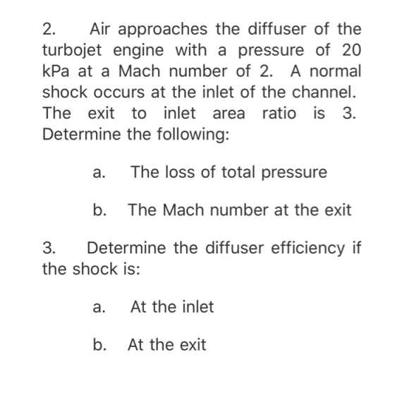 2. Air approaches the diffuser of the turbojet engine with a pressure of 20 kPa at a Mach number of 2. A normal shock occurs