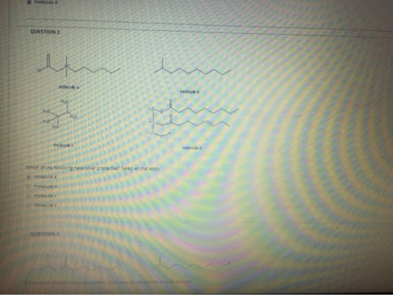 molecule d QUESTION 2 molecule a molecule b molecule d Which of the followng have polarproperties Select all that apply molec