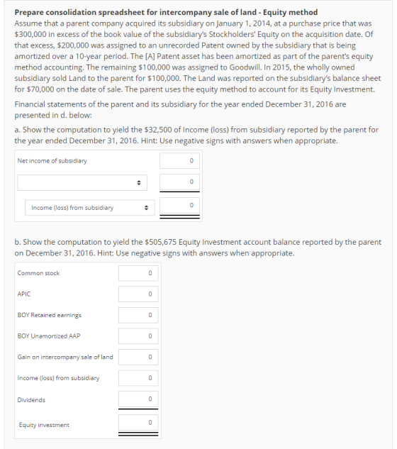Prepare consolidation spreadsheet for intercompany sale of land - Equity method Assume that a parent company acquired its sub
