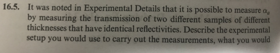 16.5. It was noted in Experimental Details that it is possible to measure a by measuring the transmission of two different sa