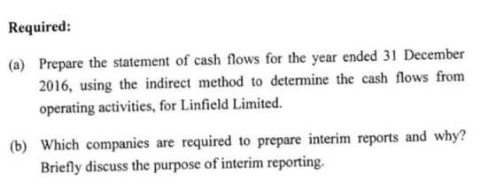 Required: (a) Prepare the statement of cash flows for the year ended 31 December 2016, using the indirect method to determine