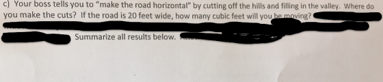 c) Your boss tells you to make the road horizontal by cutting off the hills and filling in the valley. Where do you make th