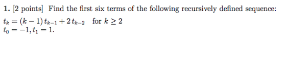 1·2 points Find the first six terms of the following recursively defined sequence: tk(k-1)tk-1 +2tk-2 for k 2 2 1.t1.