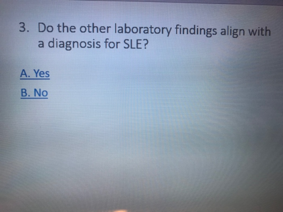 3. Do the other laboratory findings align with diagnosis for SLE? A. Yes B. No
