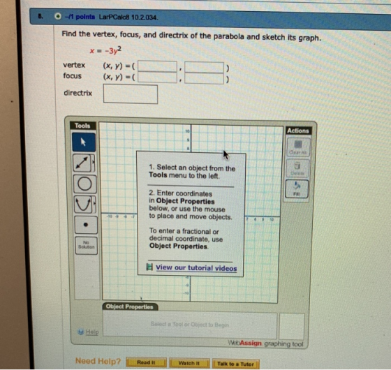 O 1 polnts LarPCalc8 10.2.034. Find the vertex, focus, and directrix of the parabola and sketch its graph. x -3y2 (x, y) vert