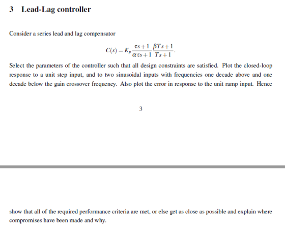 3 Lead-Lag controller Consider a series lead and lag compensator ats+1 Ts+1 Select the parameters of the controller such that