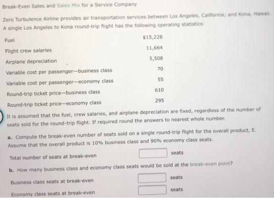 Break-Even Sales and Sales Mix for a Service Company Zero Turbulence Airline provides air transportation services between Los