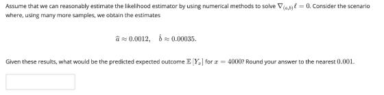 Assume that we can reasonably estimate the likelihood estimator by using numerical methods to solve V(ab0. Consider the scena