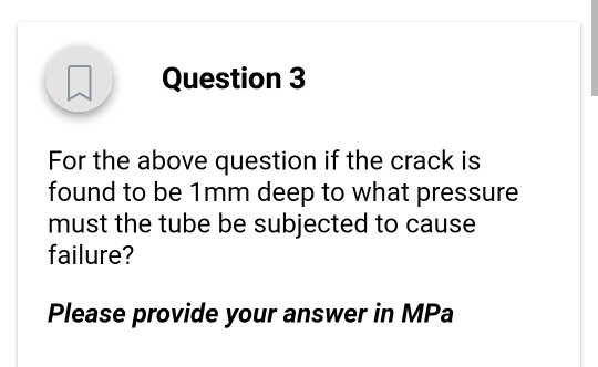 Question 3 For the above question if the crack is found to be 1mm deep to what pressure must the tube be subjected to cause f