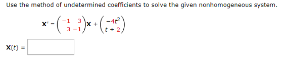 Use the method of undetermined coefficients to solve the given nonhomogeneous system 3 -1 t+ 2 x(t) =