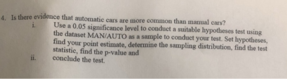 4. Is there evidence that automatic cars are more common than manual cars? i. Use a 0.05 significance level to conduct a suit