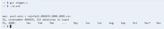 gcc stages.c $./a.out mac: ass2-soln< rainfal1-086039-2000-2009.csv S1, sitenumber 086039, 115 datalines in input S1, 2000: J
