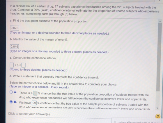 In a clinical trial of a certain drug, 17 subjects experience headaches among the 223 subjects treated with the drug. Constru