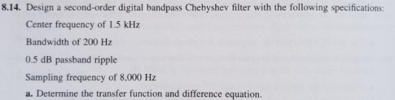 8.14. Design a second-order digital bandpass Chebyshev filter with the following specifications: Center frequency of 1.5 kHz