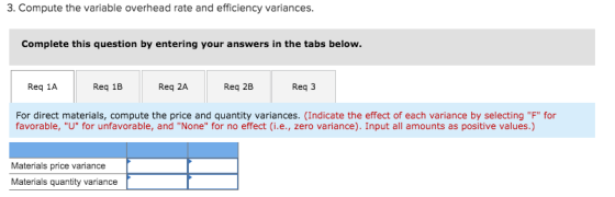 3. Compute the variable overhead rate and efficiency variances. Complete this question by entering your answers in the tabs b