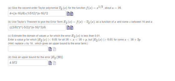 (a) Glive the second-order Taylor polynomial T2 ( for the function () about a 16. 4+((X-16)/8)-(1/512) (X-16M2 b) Use Taylor