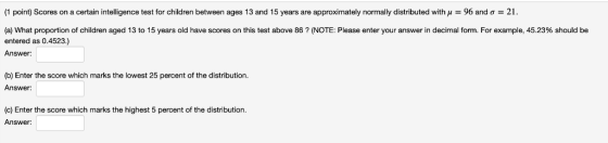 (1 point) Scores on a certain intelligence test for children between ages 13 and 15 years are approximately normally distribu