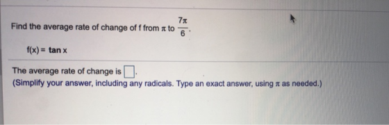 7x to Find the average rate of change of f from 6 f(x) tan x The average rate of change is (Simplify your answer, including a