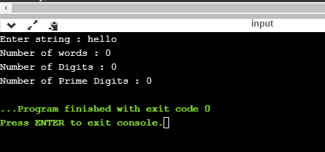 input Enter string : hello Number of words : 0 Number of Digits : 0 Number of Prime Digits : o . .. Program finished with exi