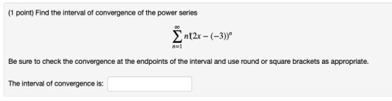 (1 point) Find the interval of convergence of the power series nt2x(-3)Y Be sure to check the convergence at the endpoints of