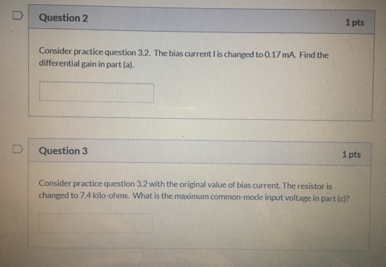 D Question 2 1 pts Consider practice question 3.2. The bias current I is changed to 0.17 mA. Find the differential gain in pa