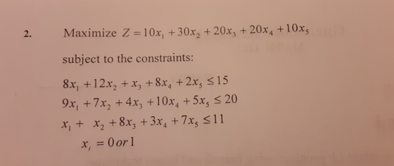 Maximize Z = 10x, + 30x2 + 20x3 + 20x4 + 10x5 subject to the constraints: 8x, +12x2 +x3 + 8x, +2x, s15 9x, +7x2 +4x3 +10x4 +5