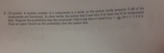 8 (10 polints) A ystem conslists of 4 components ln a eries, so the system works properly if all of the for 1- 1,2,3,4 compon