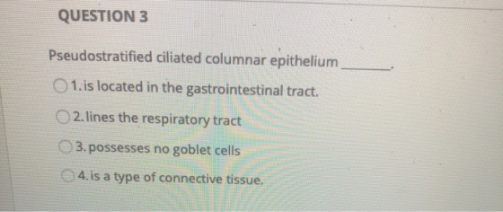 QUESTION 3 Pseudostratified ciliated columnar epithelium 01.is located in the gastrointestinal tract. 2.lines the respiratory