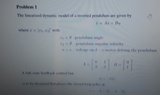 Problem 1 The linearized dynamic model of a inverted pendulum are given by where a i,l with ri=() pendulum angle r pendulum