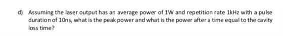 d) Assuming the laser output has an average power of 1W and repetition rate 1kHz with a pulse duration of 10ns, what is the p