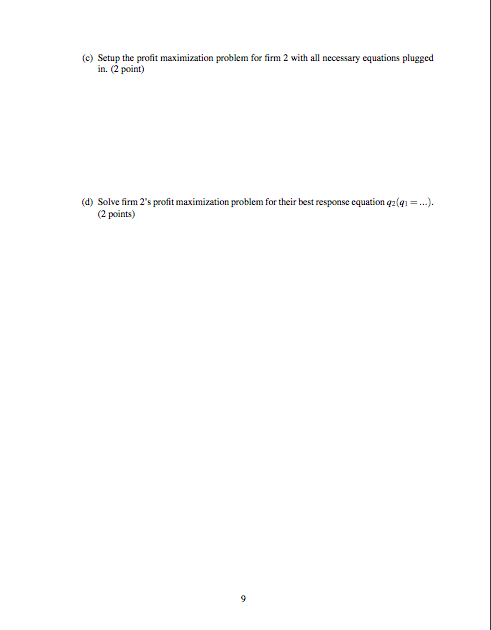 (c) Setup the profit maximization problem for firm 2 with all necessary equations plugged in. (2 point (d) Solve firm 2s pro