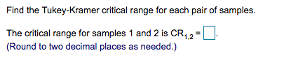 Find the Tukey-Kramer critical range for each pair of samples. The critical range for samples 1 and 2 is CR12 (Round to two d