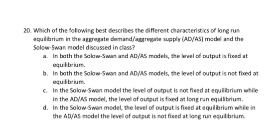 20. Which of the following best describes the different characteristics of long run equilibrium in the aggregate demand/aggre