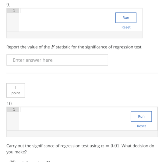 9. 1 Run Reset Report the value of the F statistic for the significance of regression test. Enter answer here point 10. 1 Run